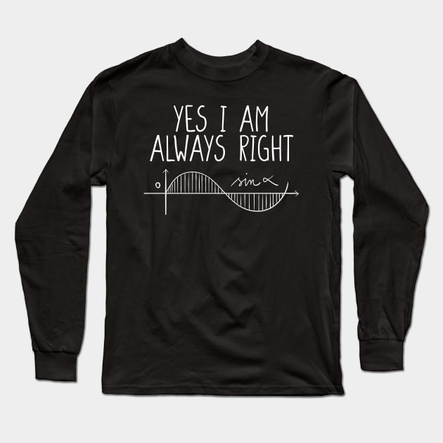 Math Shirt Math Teacher Shirt Yes I Am Always Right Mathematics Shirt Math Puns Math Teacher Gift Engineer Shirt Math Humor Long Sleeve T-Shirt by Giftyshoop